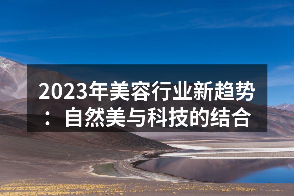 2023年美容行业新趋势：自然美与科技的